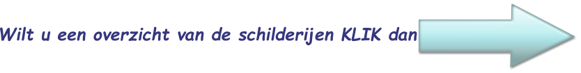 Wilt u een overzicht van de schilderijen KLIK dan